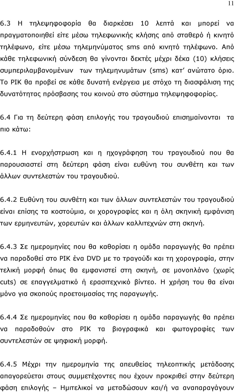 Το ΡΙΚ θα προβεί σε κάθε δυνατή ενέργεια με στόχο τη διασφάλιση της δυνατότητας πρόσβασης του κοινού στο σύστημα τηλεψηφοφορίας. 6.