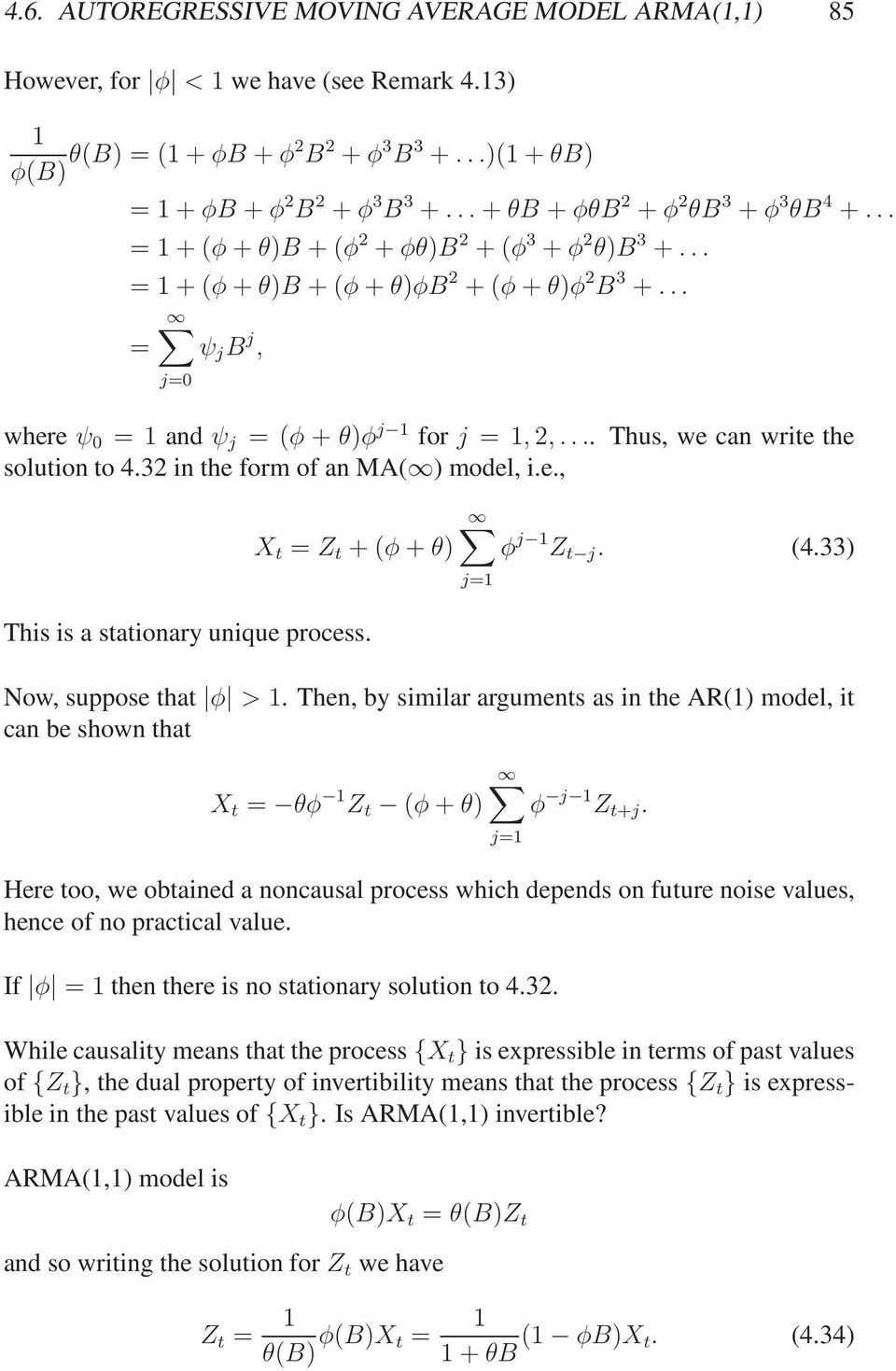 ... Thus, we can write the solution to 4.32 in the form of an MA() model, i.e., X t = Z t + (φ + θ) This is a stationary unique process. φ j Z t j. (4.33) Now, suppose that φ >.