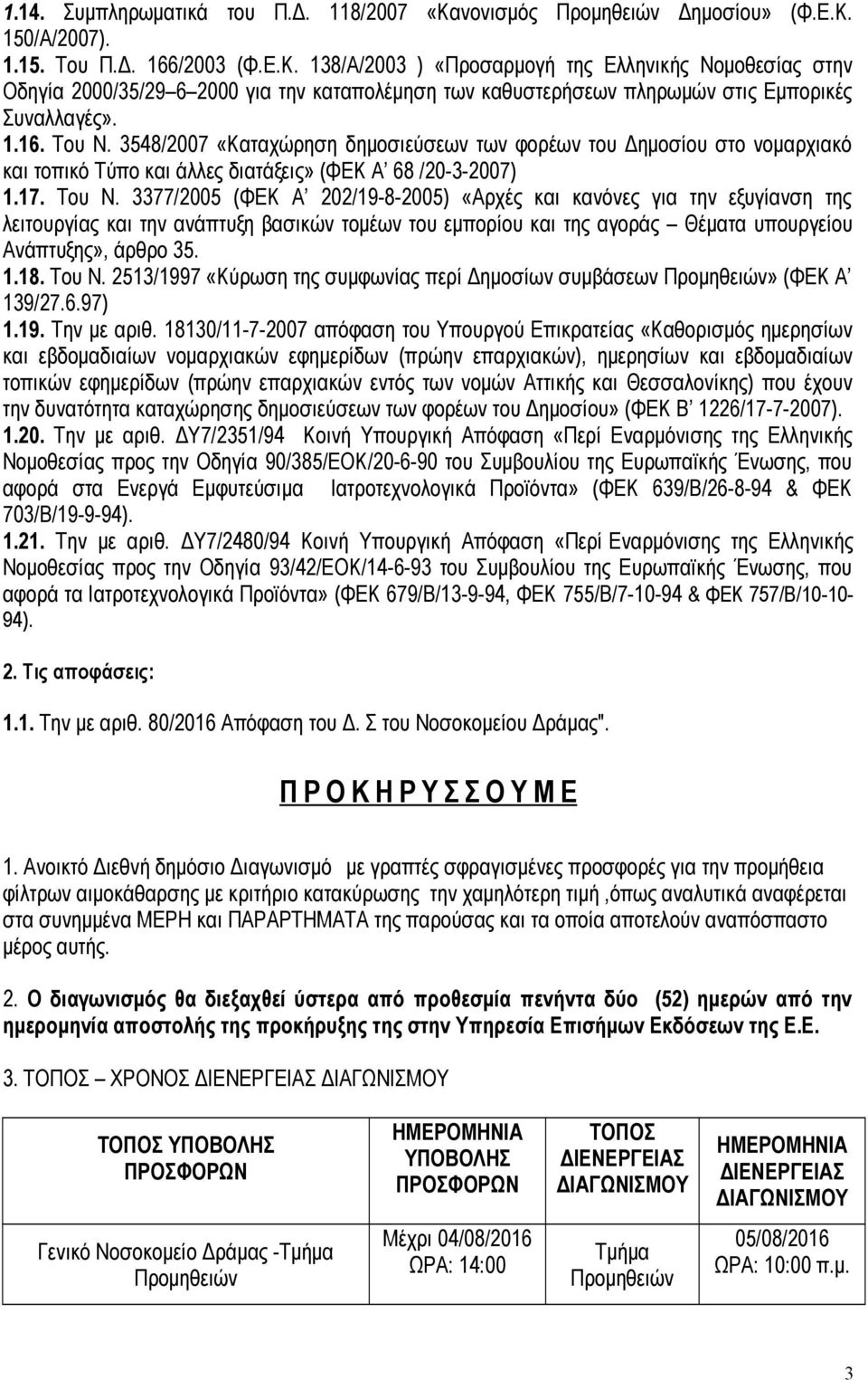 1.18. Του Ν. 2513/1997 «Κύρωση της συμφωνίας περί Δημοσίων συμβάσεων Προμηθειών» (ΦΕΚ Α 139/27.6.97) 1.19. Την με αριθ.