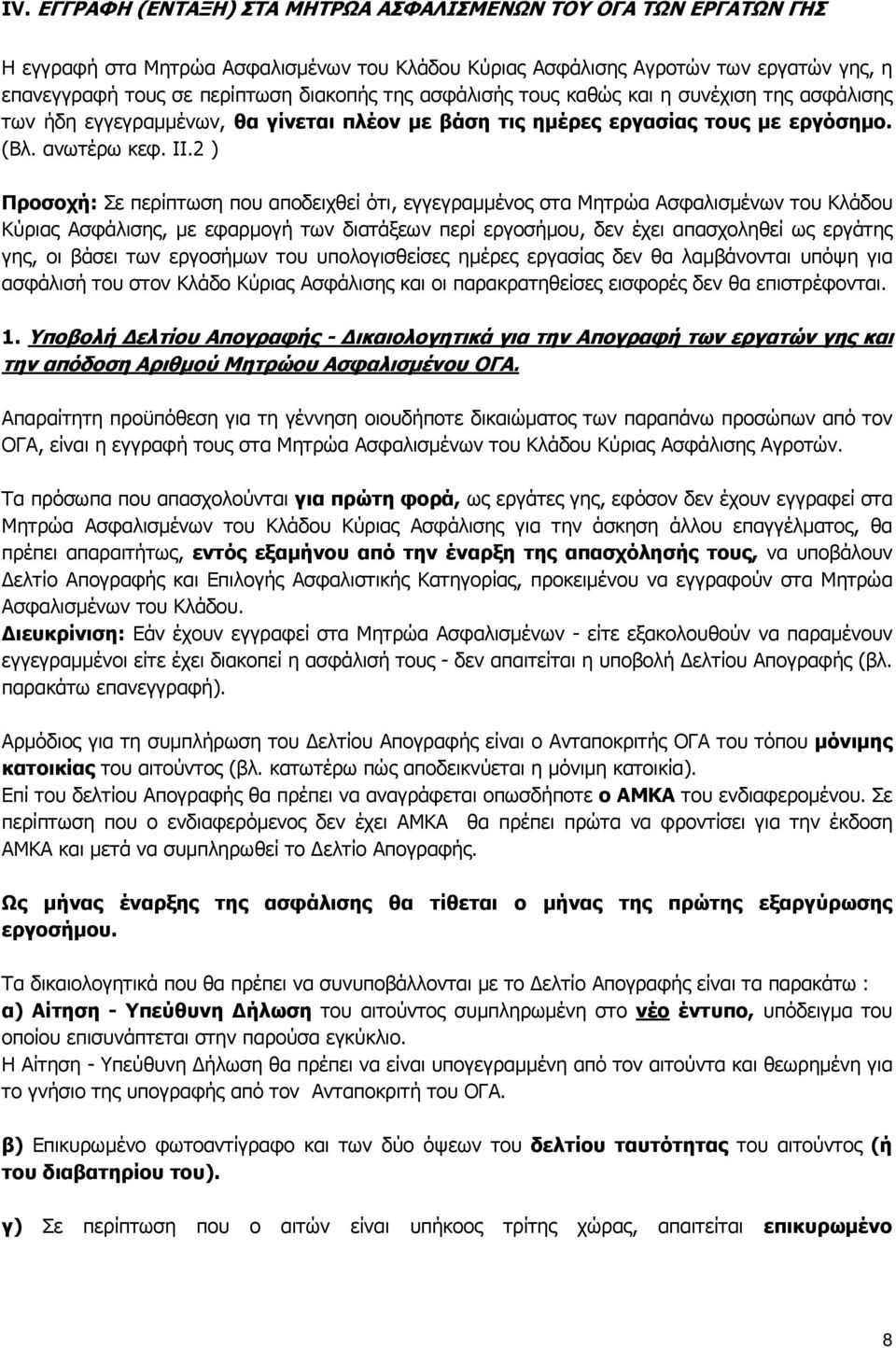 2 ) Προσοχή: Σε περίπτωση που αποδειχθεί ότι, εγγεγραµµένος στα Μητρώα Ασφαλισµένων του Κλάδου Κύριας Ασφάλισης, µε εφαρµογή των διατάξεων περί εργοσήµου, δεν έχει απασχοληθεί ως εργάτης γης, οι