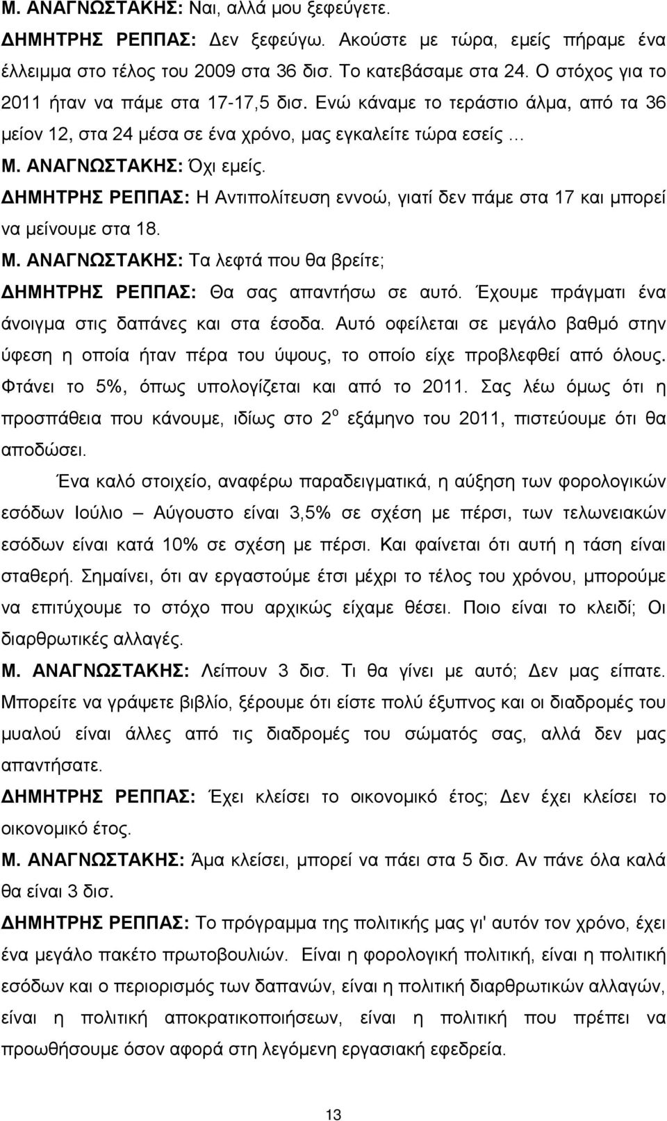 ΔΗΜΗΤΡΗΣ ΡΕΠΠΑΣ: Η Αντιπολίτευση εννοώ, γιατί δεν πάμε στα 17 και μπορεί να μείνουμε στα 18. Μ. ΑΝΑΓΝΩΣΤΑΚΗΣ: Τα λεφτά που θα βρείτε; ΔΗΜΗΤΡΗΣ ΡΕΠΠΑΣ: Θα σας απαντήσω σε αυτό.