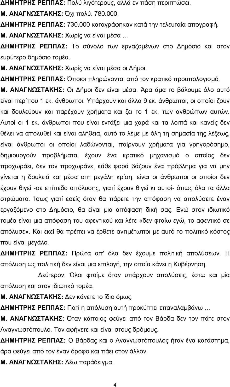 Άρα άμα το βάλουμε όλο αυτό είναι περίπου 1 εκ. άνθρωποι. Υπάρχουν και άλλα 9 εκ. άνθρωποι, οι οποίοι ζουν και δουλεύουν και παρέχουν χρήματα και ζει το 1 εκ. των ανθρώπων αυτών. Αυτοί οι 1 εκ.