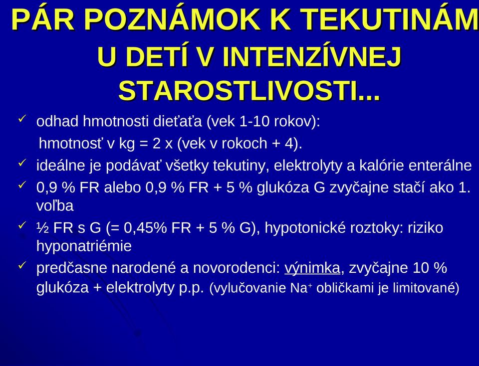 ideálne je podávať všetky tekutiny, elektrolyty a kalórie enterálne 0,9 % FR alebo 0,9 % FR + 5 % glukóza G zvyčajne