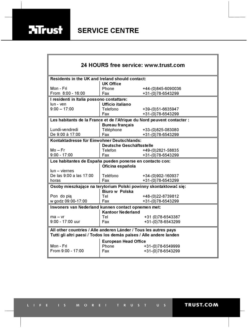 Ufficio italiano Telefono +39-(0)51-6635947 Fax +31-(0)78-6543299 Les habitants de la France et de l Afrique du Nord peuvent contacter : Lundi-vendredi De 9:00 à 17:00 Bureau français Téléphone