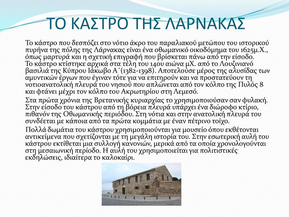 Αποτελούσε μέρος της αλυσίδας των αμυντικών έργων που έγιναν τότε για να επιτηρούν και να προστατεύουν τη νοτιοανατολική πλευρά του νησιού που απλώνεται από τον κόλπο της Πυλός 8 και φτάνει μέχρι τον