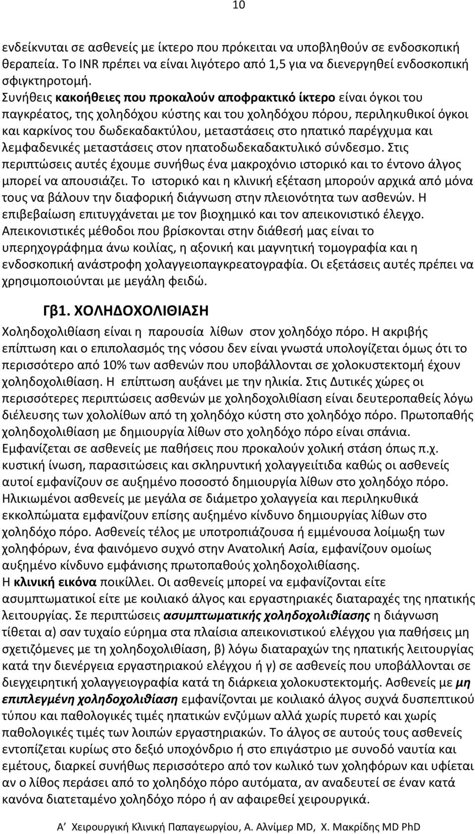 ηπατικό παρέγχυμα και λεμφαδενικές μεταστάσεις στον ηπατοδωδεκαδακτυλικό σύνδεσμο. Στις περιπτώσεις αυτές έχουμε συνήθως ένα μακροχόνιο ιστορικό και το έντονο άλγος μπορεί να απουσιάζει.