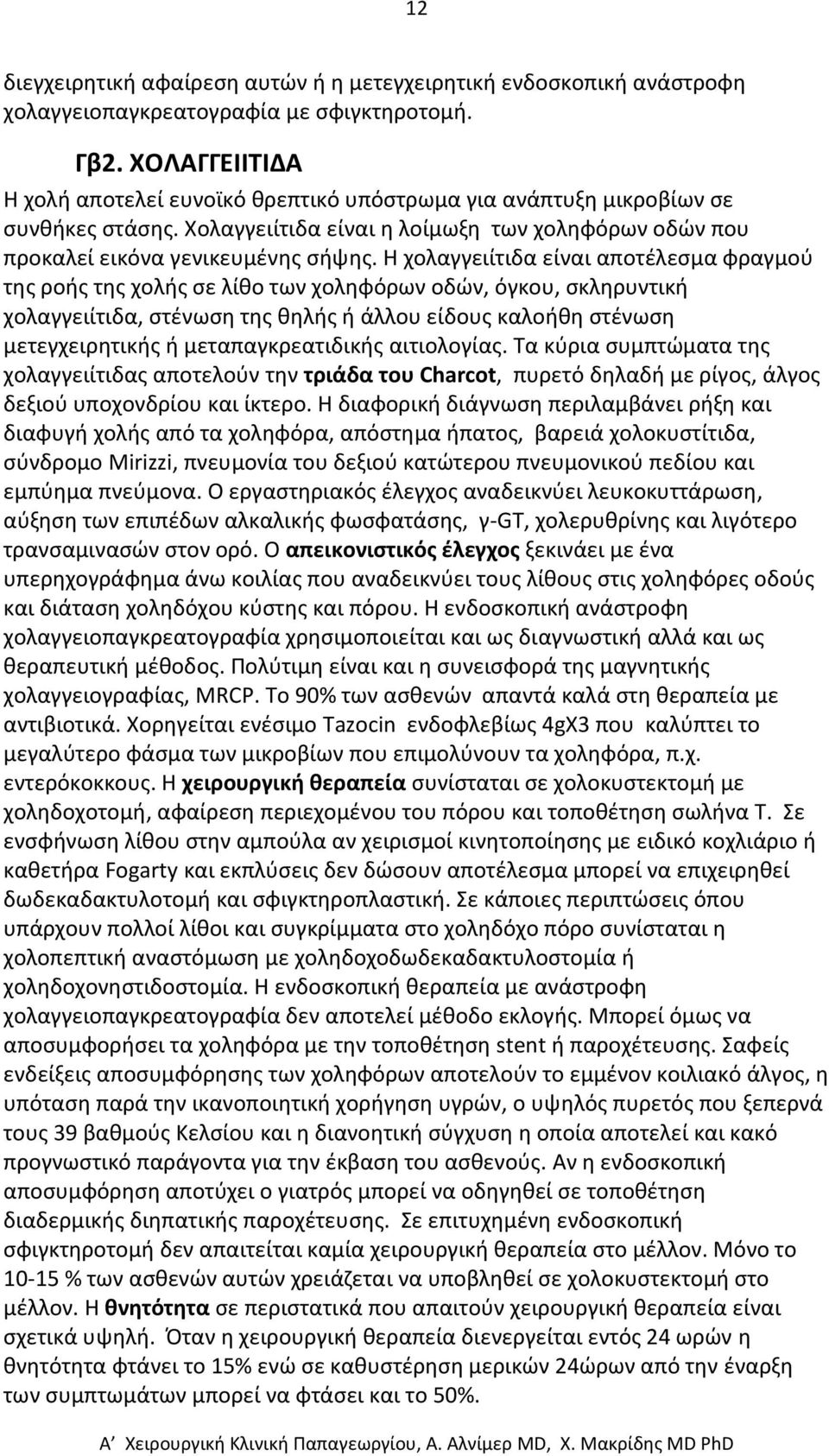 Η χολαγγειίτιδα είναι αποτέλεσμα φραγμού της ροής της χολής σε λίθο των χοληφόρων οδών, όγκου, σκληρυντική χολαγγειίτιδα, στένωση της θηλής ή άλλου είδους καλοήθη στένωση μετεγχειρητικής ή