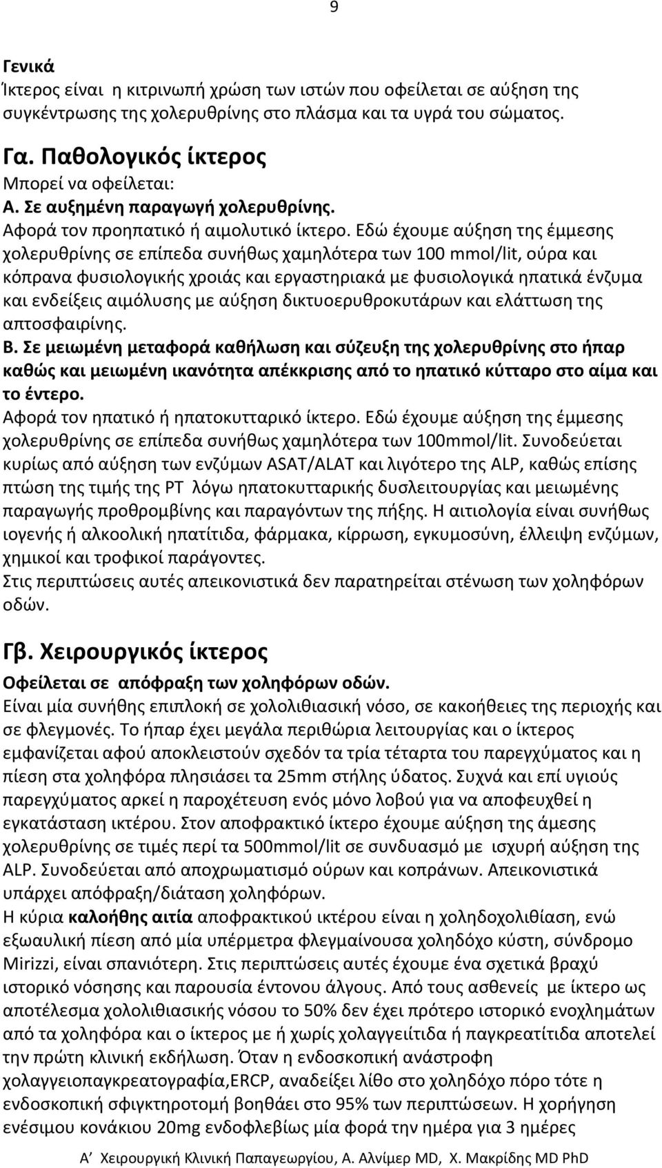 Εδώ έχουμε αύξηση της έμμεσης χολερυθρίνης σε επίπεδα συνήθως χαμηλότερα των 100 mmol/lit, ούρα και κόπρανα φυσιολογικής χροιάς και εργαστηριακά με φυσιολογικά ηπατικά ένζυμα και ενδείξεις αιμόλυσης