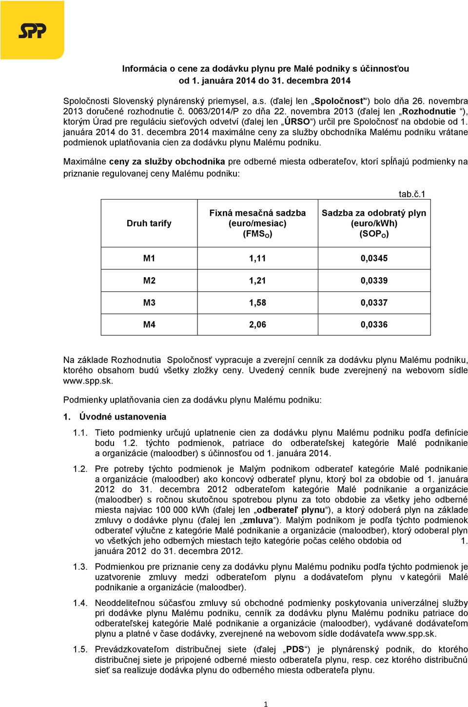 januára 2014 do 31. decembra 2014 maximálne ceny za služby obchodníka Malému podniku vrátane podmienok uplatňovania cien za dodávku plynu Malému podniku.