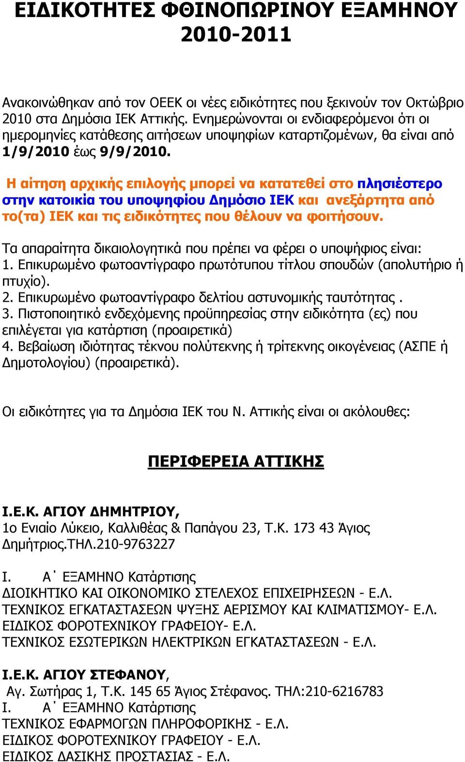 Η αίτηση αρχικής επιλογής µπορεί να κατατεθεί στο πλησιέστερο στην κατοικία του υποψηφίου ηµόσιο ΙΕΚ και ανεξάρτητα από το(τα) ΙΕΚ και τις ειδικότητες που θέλουν να φοιτήσουν.