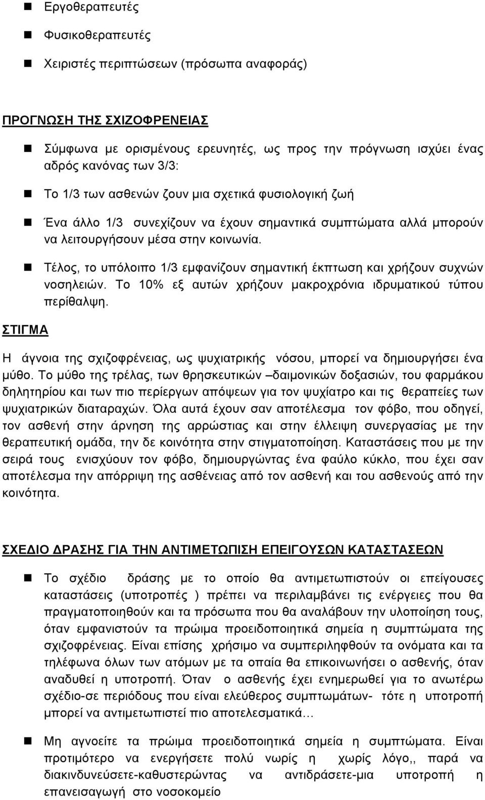 ! Τέλος, το υπόλοιπο 1/3 εµφανίζουν σηµαντική έκπτωση και χρήζουν συχνών νοσηλειών. Το 10% εξ αυτών χρήζουν µακροχρόνια ιδρυµατικού τύπου περίθαλψη.