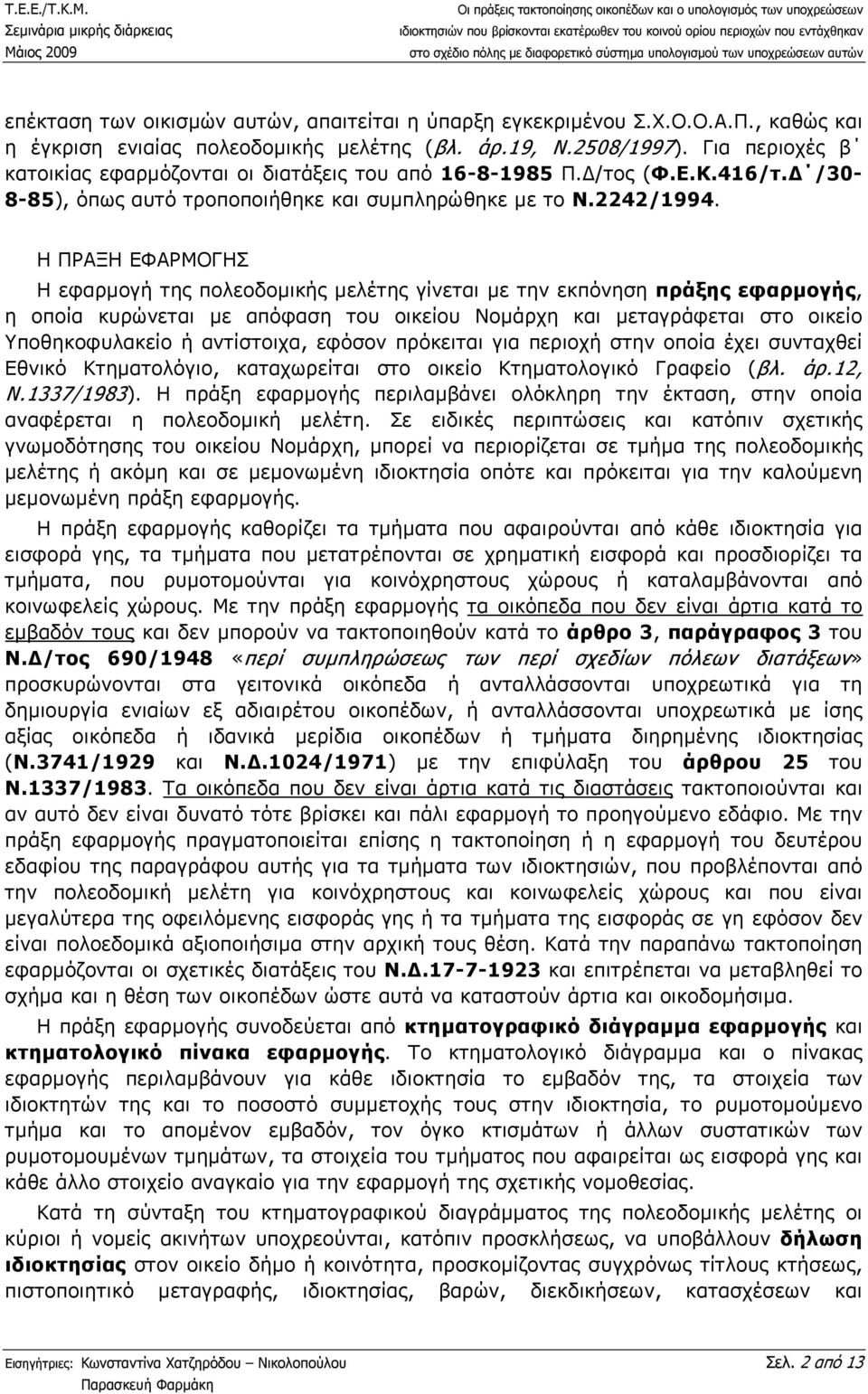 Η ΠΡΑΞΗ ΕΦΑΡΜΟΓΗΣ Η εφαρµογή της πολεοδοµικής µελέτης γίνεται µε την εκπόνηση πράξης εφαρµογής, η οποία κυρώνεται µε απόφαση του οικείου Νοµάρχη και µεταγράφεται στο οικείο Υποθηκοφυλακείο ή