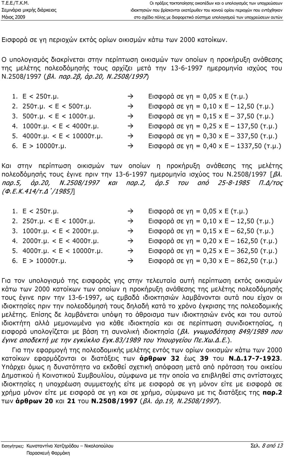 2508/1997) 1. Ε < 250τ.µ. Εισφορά σε γη = 0,05 x Ε (τ.µ.) 2. 250τ.µ. < Ε < 500τ.µ. Εισφορά σε γη = 0,10 x Ε 12,50 (τ.µ.) 3. 500τ.µ. < Ε < 1000τ.µ. Εισφορά σε γη = 0,15 x Ε 37,50 (τ.µ.) 4. 1000τ.µ. < Ε < 4000τ.