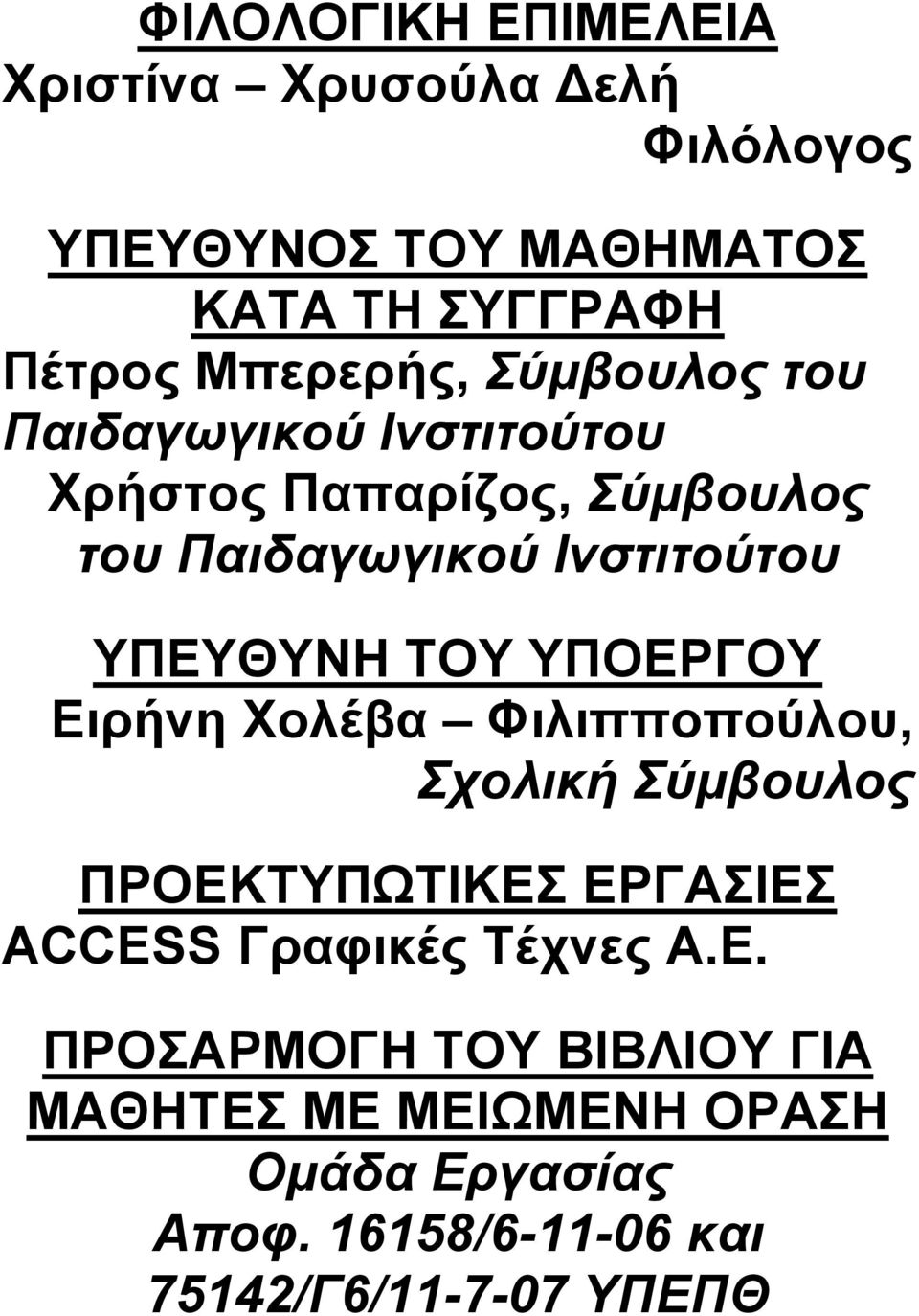 ΥΠΕΥΘΥΝΗ ΤΟΥ ΥΠΟΕΡΓΟΥ Ειρήνη Χολέβα Φιλιπποπούλου, Σχολική Σύμβουλος ΠΡΟΕΚΤΥΠΩΤΙΚΕΣ ΕΡΓΑΣΙΕΣ ACCESS Γραφικές