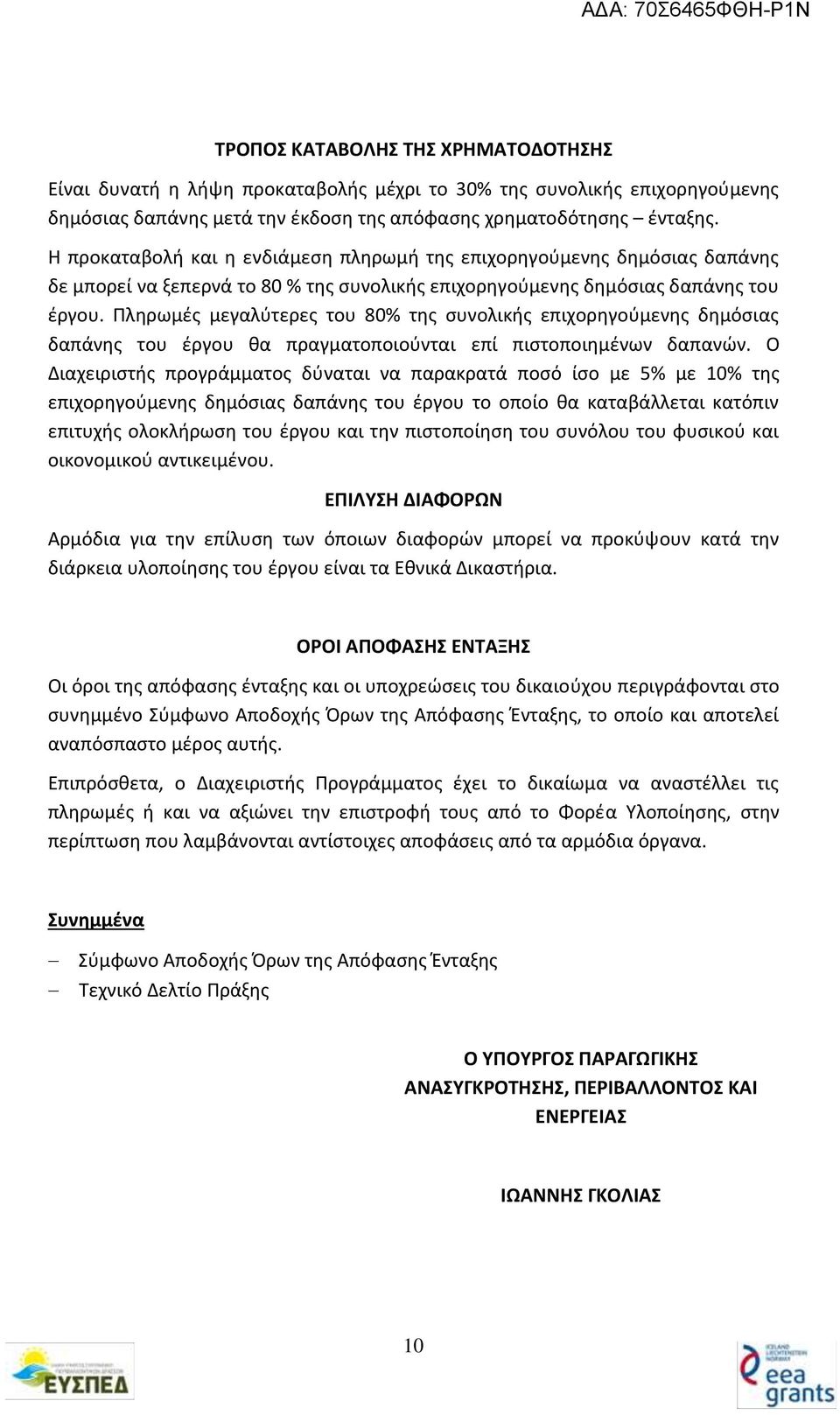 Πληρωμές μεγαλύτερες του 80% της συνολικής επιχορηγούμενης δημόσιας δαπάνης του έργου θα πραγματοποιούνται επί πιστοποιημένων δαπανών.