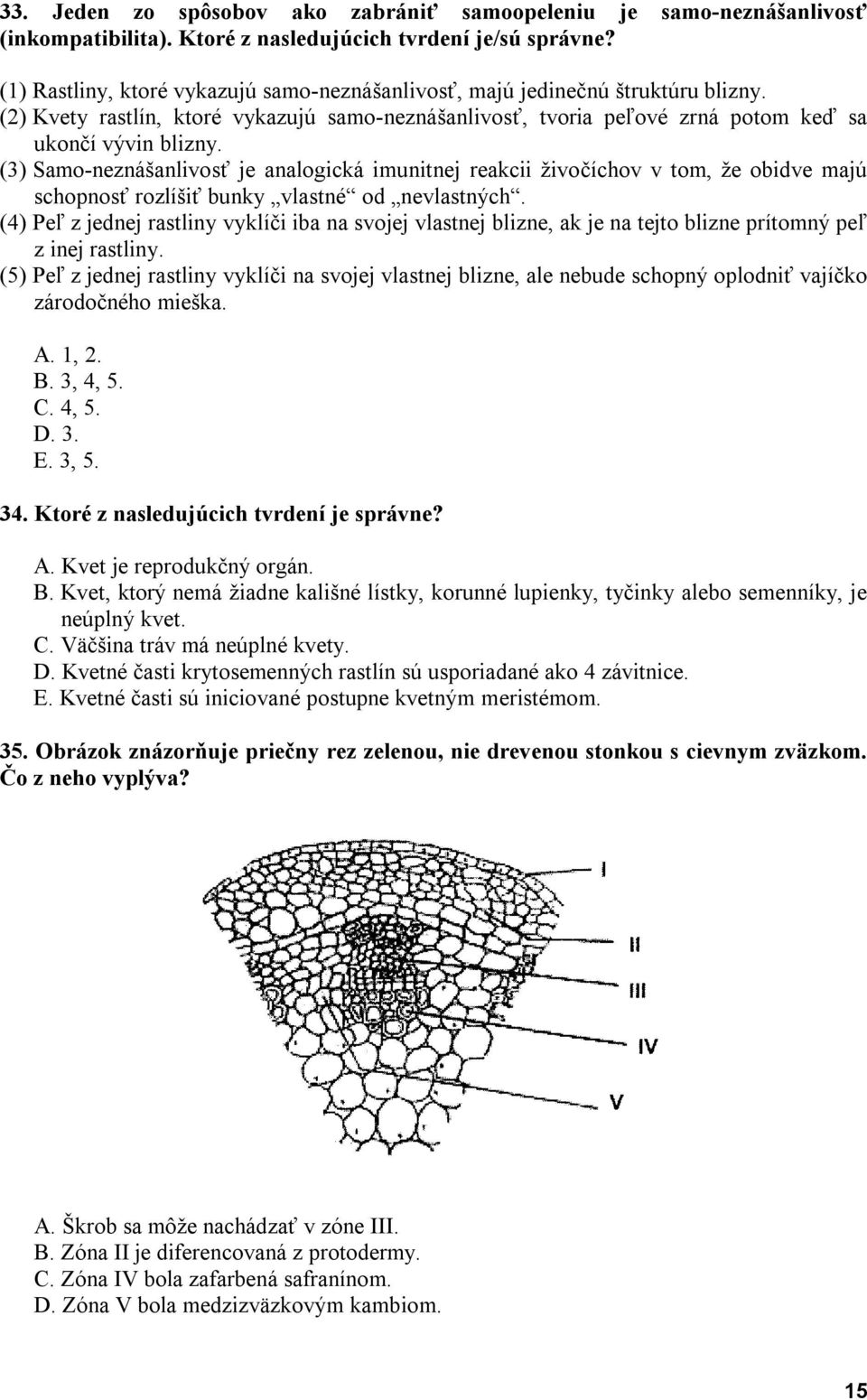 (3) Samo-neznášanlivosť je analogická imunitnej reakcii živočíchov v tom, že obidve majú schopnosť rozlíšiť bunky vlastné od nevlastných.