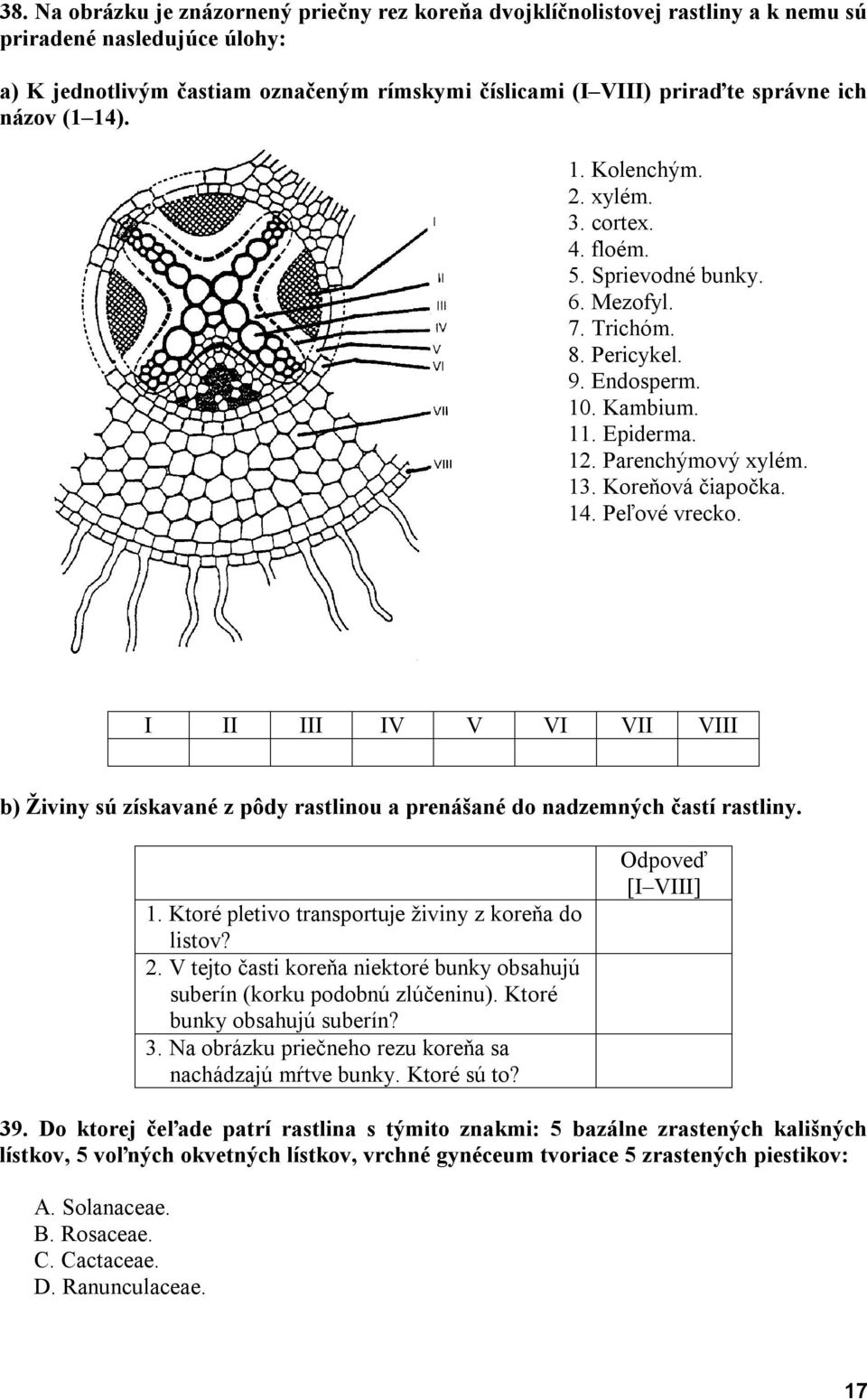 Koreňová čiapočka. 14. Peľové vrecko. I II III IV V VI VII VIII b) Živiny sú získavané z pôdy rastlinou a prenášané do nadzemných častí rastliny. 1. Ktoré pletivo transportuje živiny z koreňa do listov?