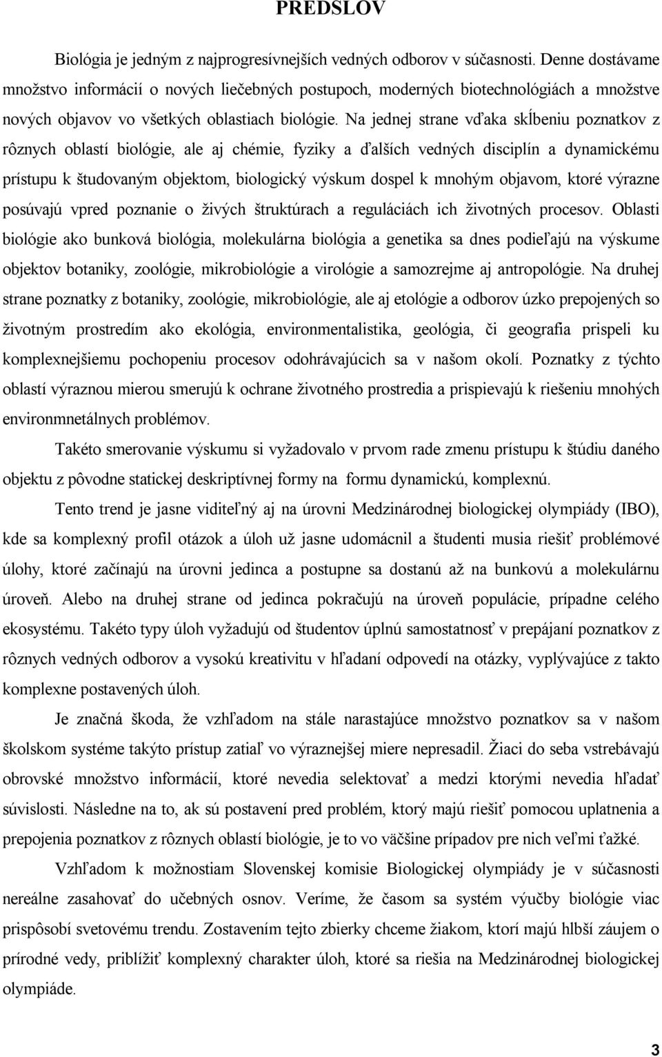 Na jednej strane vďaka skĺbeniu poznatkov z rôznych oblastí biológie, ale aj chémie, fyziky a ďalších vedných disciplín a dynamickému prístupu k študovaným objektom, biologický výskum dospel k mnohým