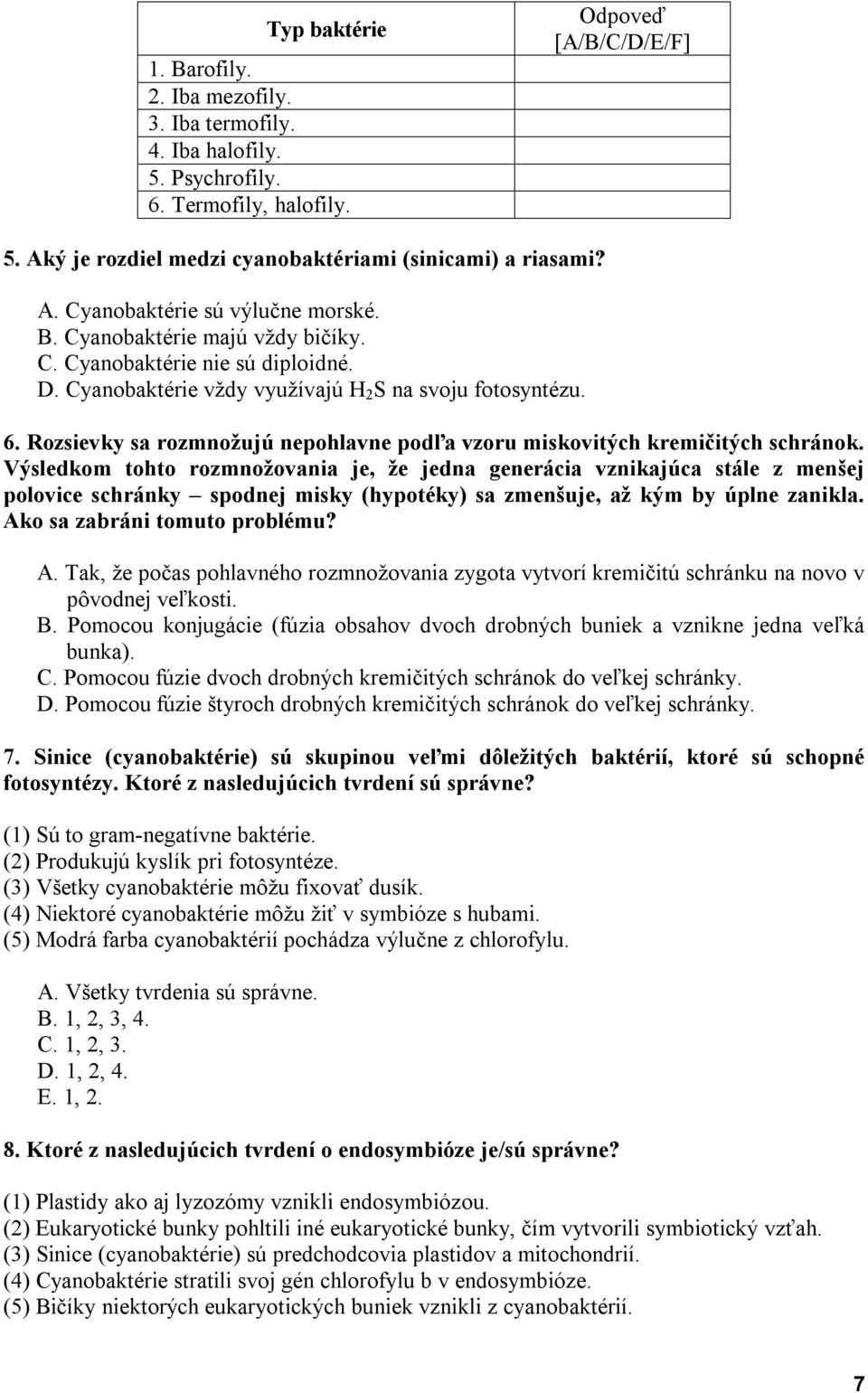 Cyanobaktérie vždy využívajú H 2 S na svoju fotosyntézu. 6. Rozsievky sa rozmnožujú nepohlavne podľa vzoru miskovitých kremičitých schránok.