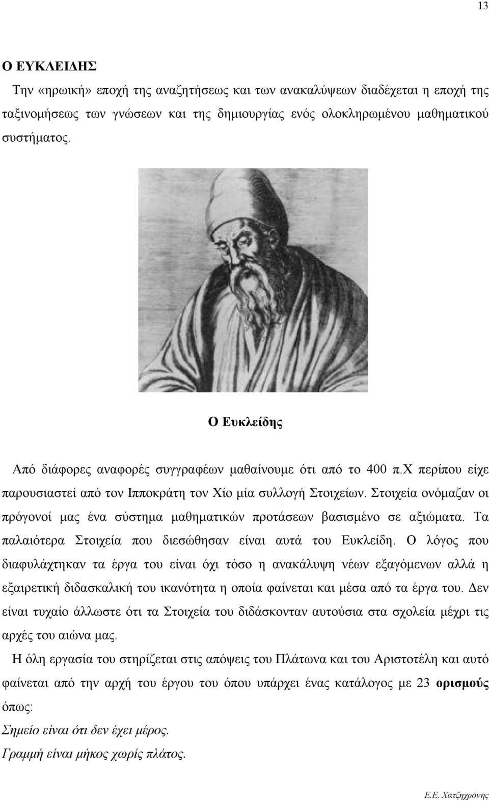 Στοιχεία ονόμαζαν οι πρόγονοί μας ένα σύστημα μαθηματικών προτάσεων βασισμένο σε αξιώματα. Τα παλαιότερα Στοιχεία που διεσώθησαν είναι αυτά του Ευκλείδη.