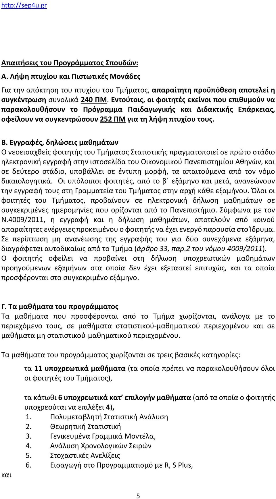 Εγγραφές, δηλώσεις μαθημάτων Ο νεοεισαχθείς φοιτητής του Τμήματος Στατιστικής πραγματοποιεί σε πρώτο στάδιο ηλεκτρονική εγγραφή στην ιστοσελίδα του Οικονομικού Πανεπιστημίου Αθηνών, και σε δεύτερο