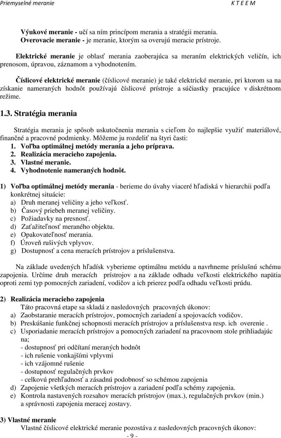 Číslicové elektrické meranie (číslicové meranie) je také elektrické meranie, pri ktorom sa na získanie nameraných hodnôt používajú číslicové prístroje a súčiastky pracujúce v diskrétnom režime. 1.3.