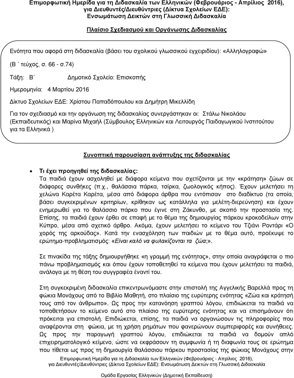 74) Τάξη: Β Δημοτικό Σχολείο: Επισκοπής Ημερομηνία: 4 Μαρτίου 2016 Δίκτυο Σχολείων ΕΔΕ: Χρίστου Παπαδόπουλου και Δημήτρη Μικελλίδη Για τον σχεδιασμό και την οργάνωση της διδασκαλίας συνεργάστηκαν οι: