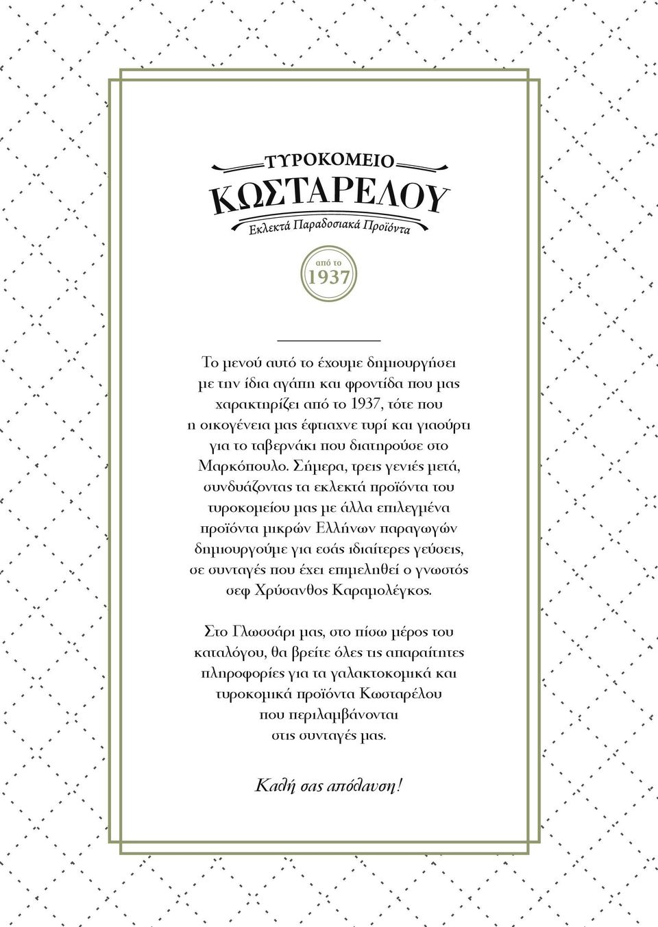 Σήμερα, τρεις γενιές μετά, συνδυάζοντας τα εκλεκτά προϊόντα του τυροκομείου μας με άλλα επιλεγμένα προϊόντα μικρών Ελλήνων παραγωγών δημιουργούμε για εσάς