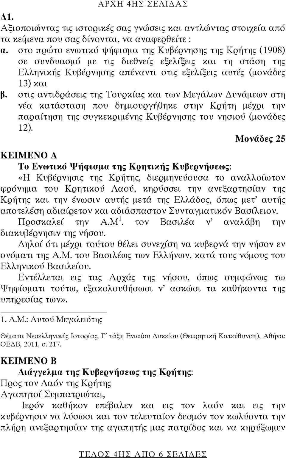 στις αντιδράσεις της Τουρκίας και των Μεγάλων υνάμεων στη νέα κατάσταση που δημιουργήθηκε στην Κρήτη μέχρι την παραίτηση της συγκεκριμένης Κυβέρνησης του νησιού (μονάδες 12).