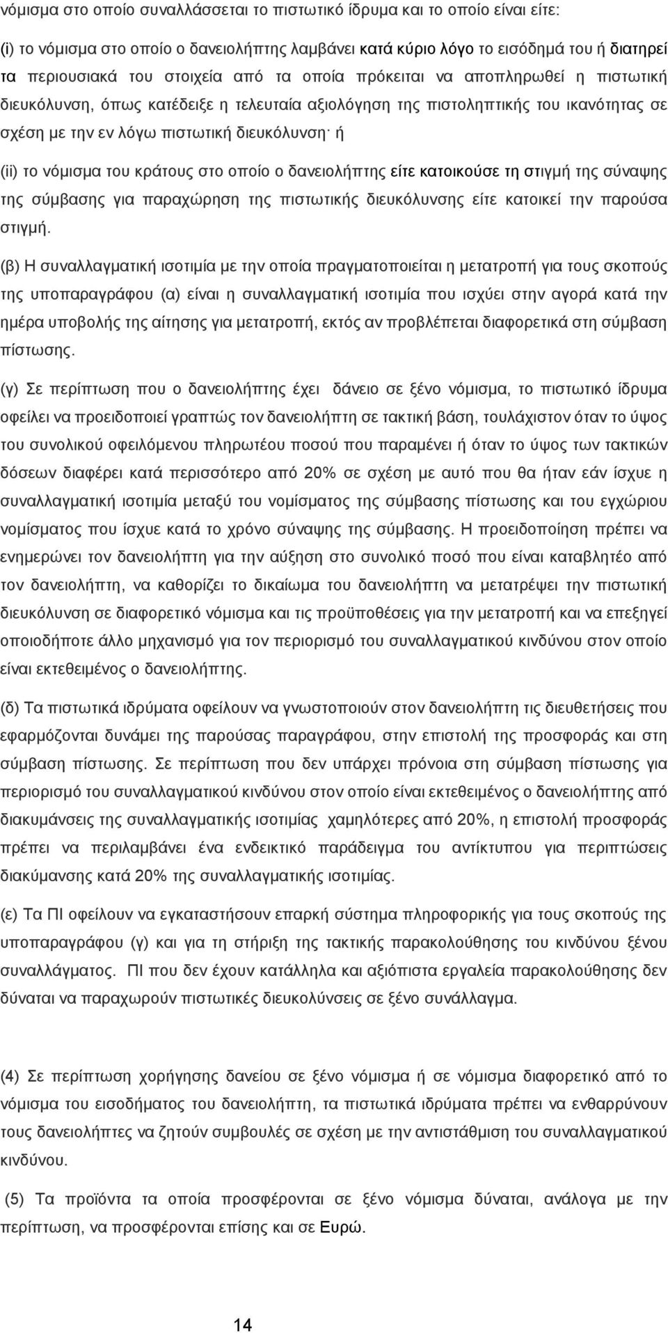 του κράτους στο οποίο ο δανειολήπτης είτε κατοικούσε τη στιγμή της σύναψης της σύμβασης για παραχώρηση της πιστωτικής διευκόλυνσης είτε κατοικεί την παρούσα στιγμή.