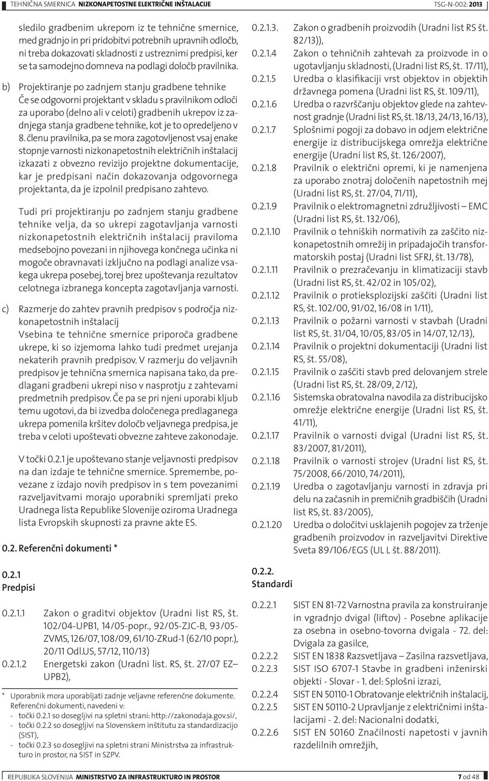 b) Projektiranje po zadnjem stanju gradbene tehnike Če se odgovorni projektant v skladu s pravilnikom odloči za uporabo (delno ali v celoti) gradbenih ukrepov iz zadnjega stanja gradbene tehnike, kot
