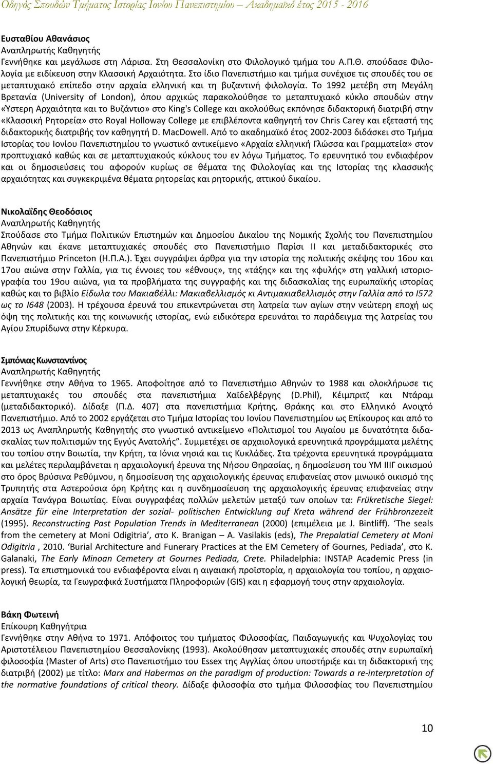 To 1992 μετέβη στη Μεγάλη Βρετανία (University of London), όπου αρχικώς παρακολούθησε το μεταπτυχιακό κύκλο σπουδών στην «Ύστερη Αρχαιότητα και το Βυζάντιο» στο King's College και ακολούθως εκπόνησε