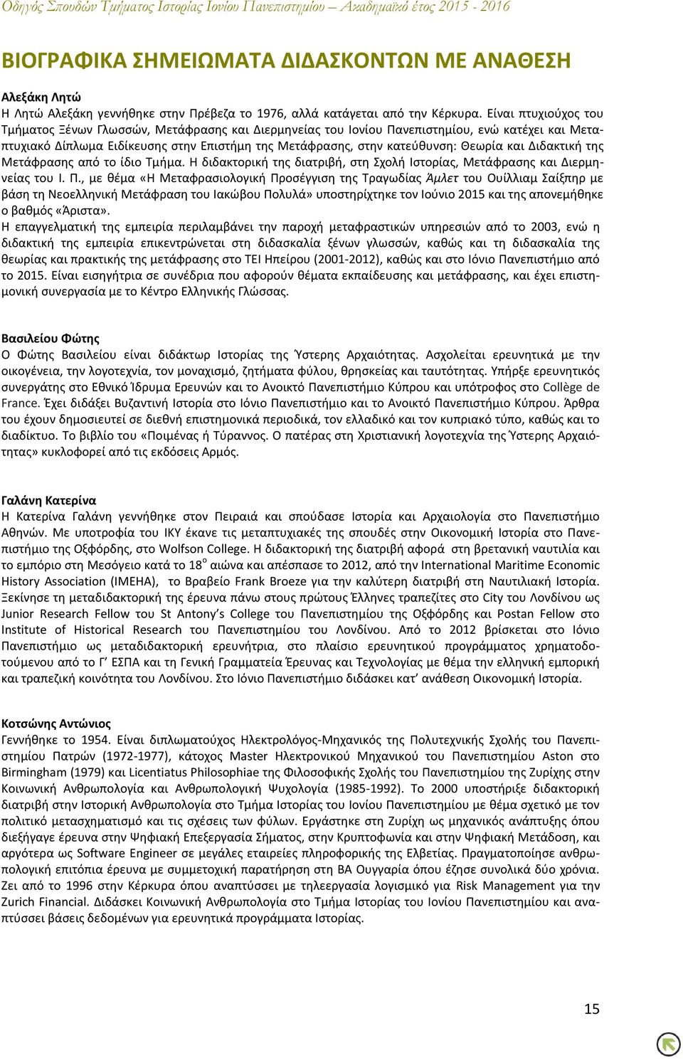 και Διδακτική της Μετάφρασης από το ίδιο Τμήμα. Η διδακτορική της διατριβή, στη Σχολή Ιστορίας, Μετάφρασης και Διερμηνείας του Ι. Π.