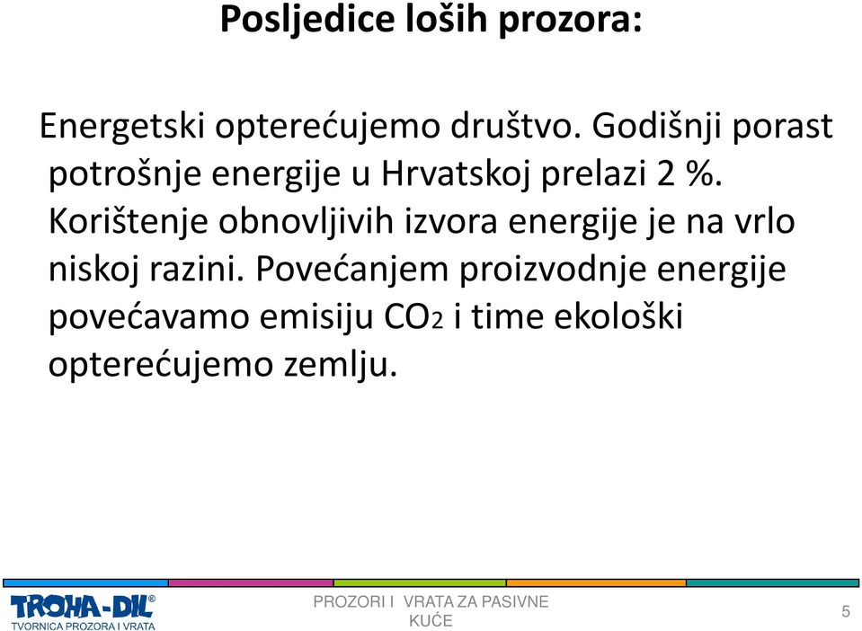 Korištenje obnovljivih izvora energije je na vrlo niskoj razini.