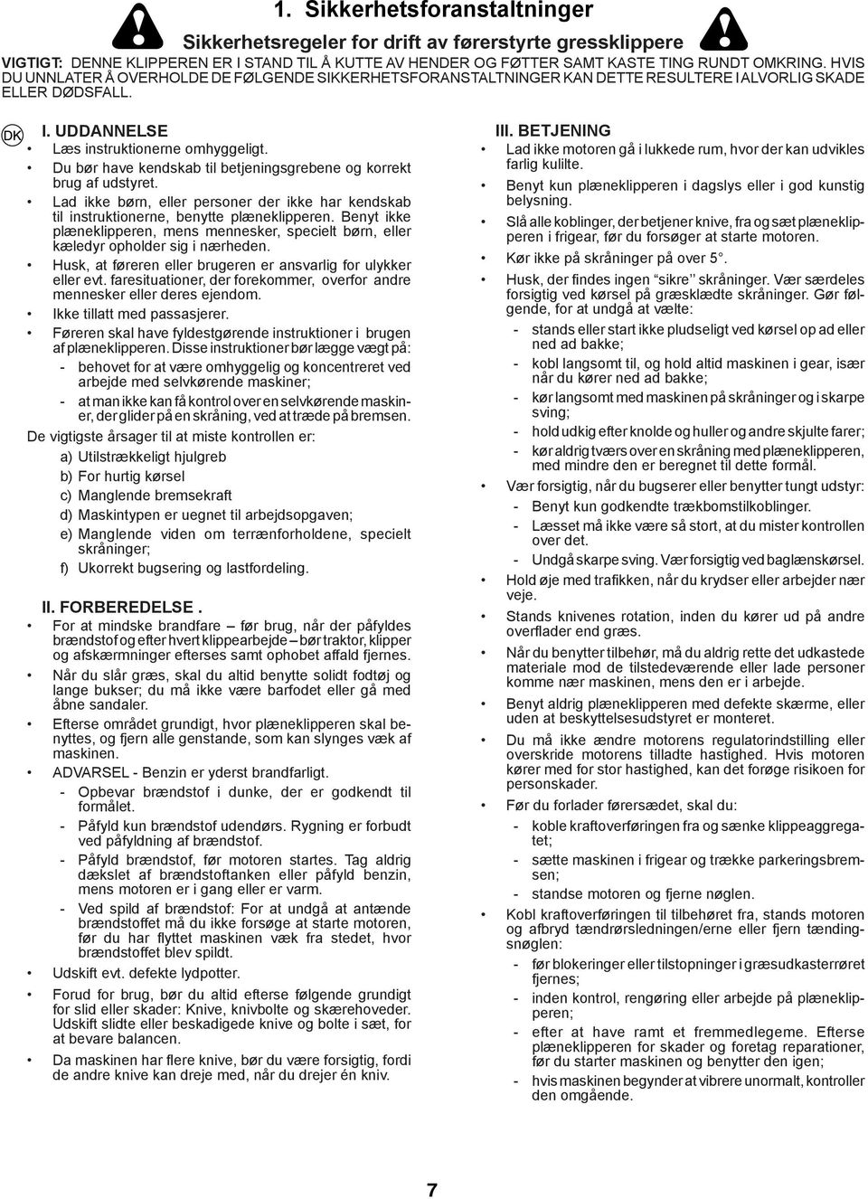 Du bør have kendskab til betjeningsgrebene og korrekt brug af udstyret. Lad ikke børn, eller personer der ikke har kendskab til instruktionerne, benytte plæneklipperen.