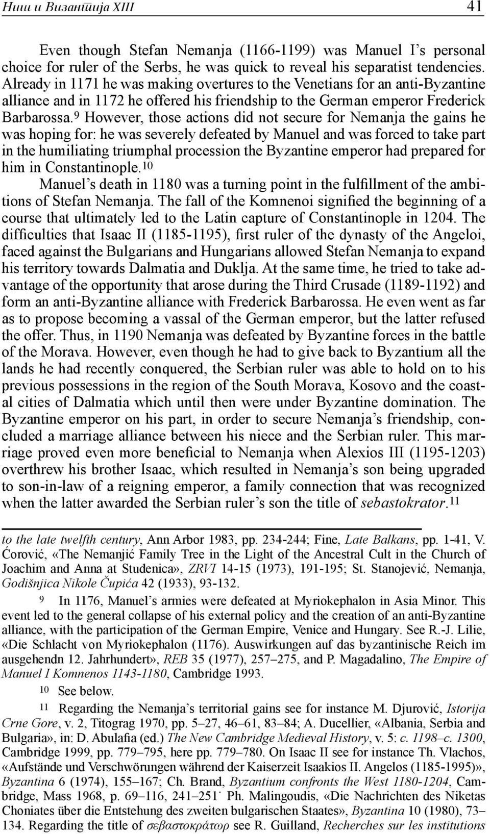 9 However, those actions did not secure for Nemanja the gains he was hoping for: he was severely defeated by Manuel and was forced to take part in the humiliating triumphal procession the Byzantine