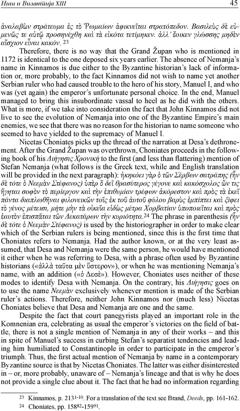 The absence of Nemanja s name in Kinnamos is due either to the Byzantine historian s lack of information or, more probably, to the fact Kinnamos did not wish to name yet another Serbian ruler who had