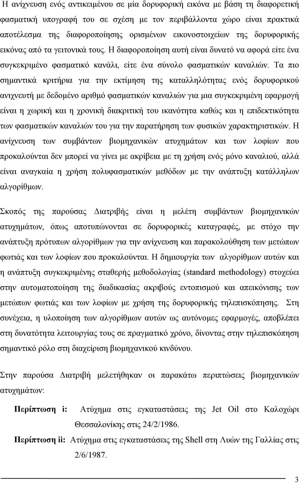 Τα πιο σημαντικά κριτήρια για την εκτίμηση της καταλληλότητας ενός δορυφορικού ανιχνευτή με δεδομένο αριθμό φασματικών καναλιών για μια συγκεκριμένη εφαρμογή είναι η χωρική και η χρονική διακριτική