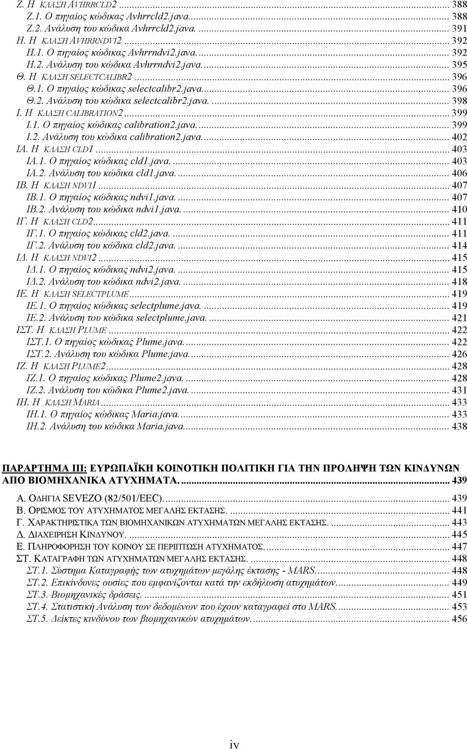 java... 399 Ι.2. Ανάλυση του κώδικα calibration2.java... 402 ΙΑ. Η ΚΛΑΣΗ CLD1... 403 ΙΑ.1. Ο πηγαίος κώδικας cld1.java.... 403 ΙΑ.2. Ανάλυση του κώδικα cld1.java.... 406 ΙB. Η ΚΛΑΣΗ NDVI1... 407 ΙB.1. Ο πηγαίος κώδικας ndvi1.