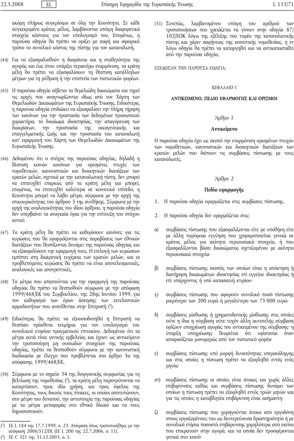 Επομένως, η παρούσα οδηγία θα πρέπει να ορίζει με σαφή και σφαιρικό τρόπο το συνολικό κόστος της πίστης για τον καταναλωτή.