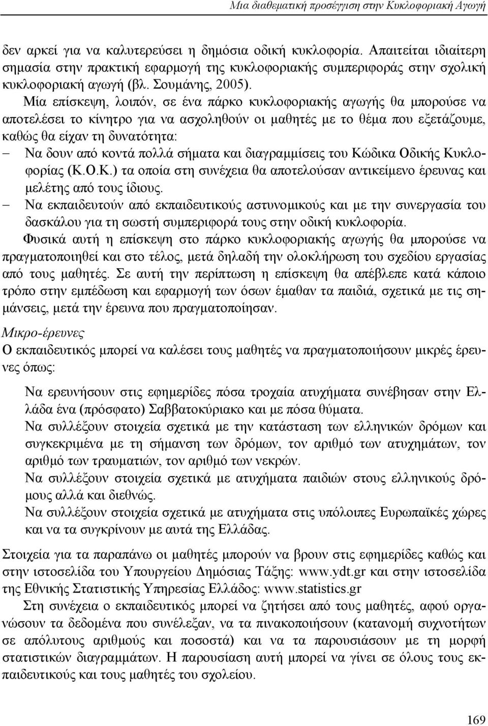 Μία επίσκεψη, λοιπόν, σε ένα πάρκο κυκλοφοριακής αγωγής θα µπορούσε να αποτελέσει το κίνητρο για να ασχοληθούν οι µαθητές µε το θέµα που εξετάζουµε, καθώς θα είχαν τη δυνατότητα: Να δουν από κοντά