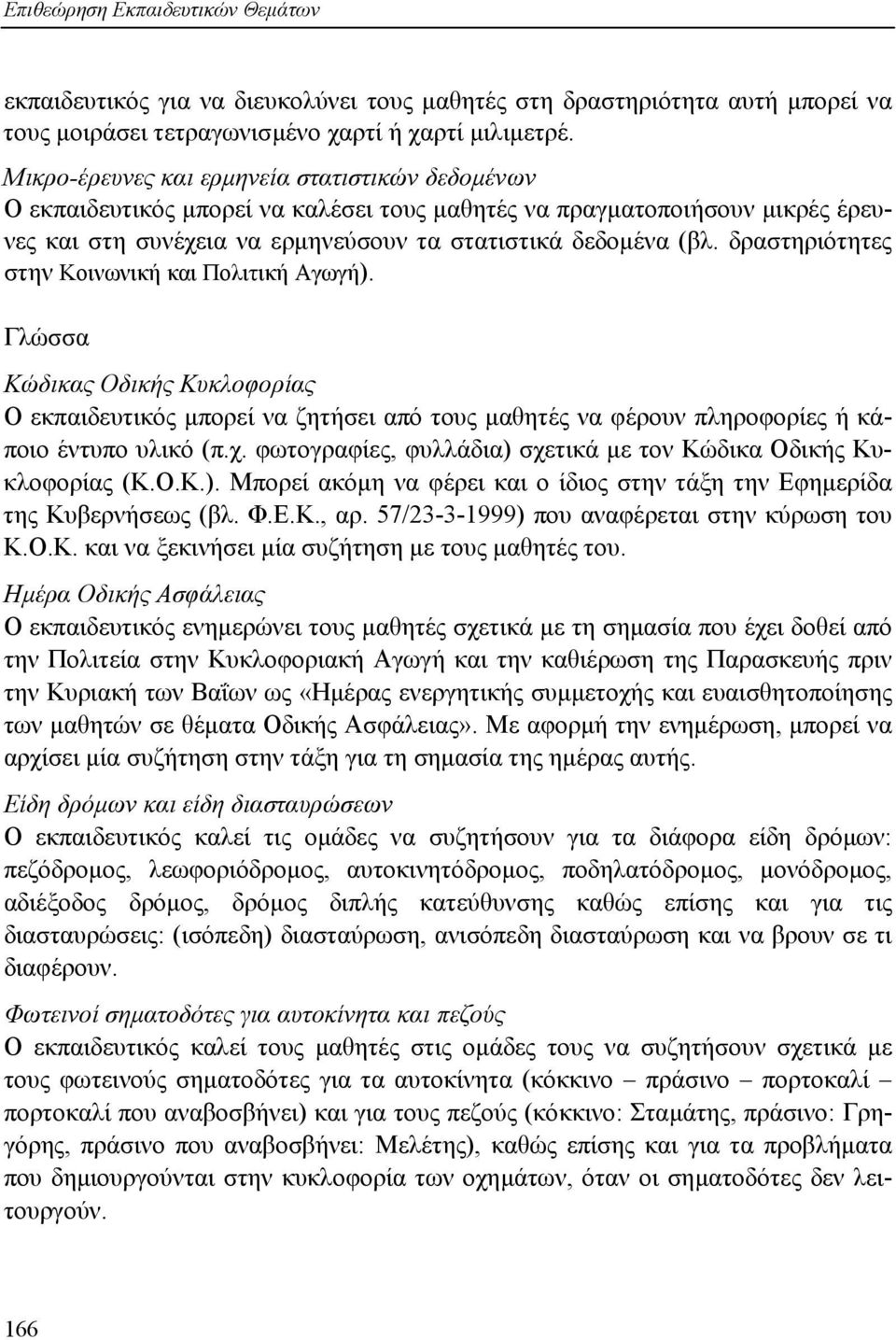 δραστηριότητες στην Κοινωνική και Πολιτική Αγωγή). Γλώσσα Κώδικας Οδικής Κυκλοφορίας Ο εκπαιδευτικός µπορεί να ζητήσει από τους µαθητές να φέρουν πληροφορίες ή κάποιο έντυπο υλικό (π.χ.