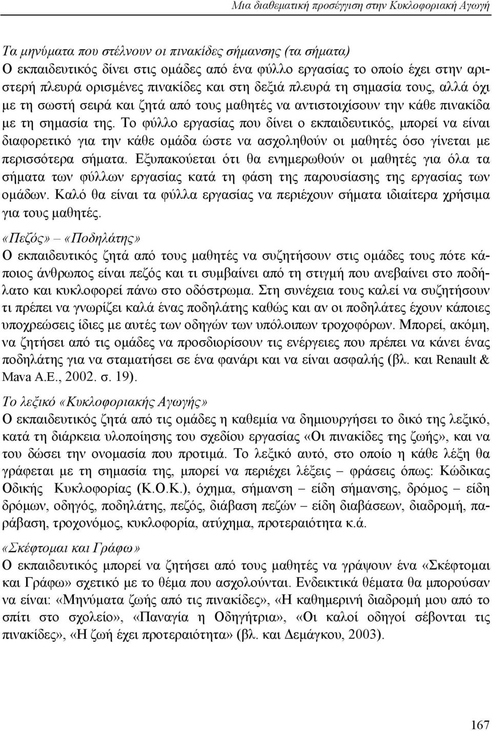 Το φύλλο εργασίας που δίνει ο εκπαιδευτικός, µπορεί να είναι διαφορετικό για την κάθε οµάδα ώστε να ασχοληθούν οι µαθητές όσο γίνεται µε περισσότερα σήµατα.