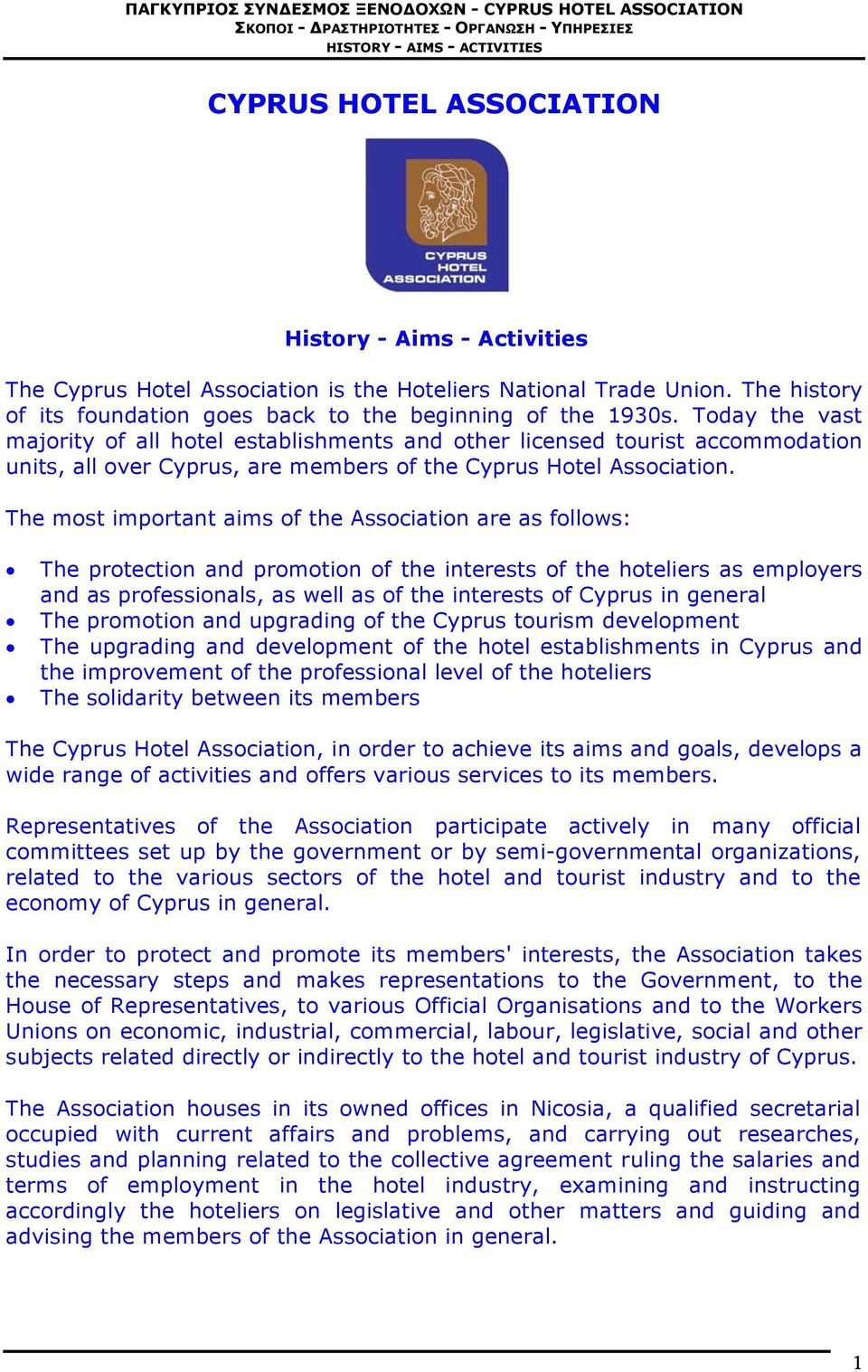 The most important aims of the Association are as follows: The protection and promotion of the interests of the hoteliers as employers and as professionals, as well as of the interests of Cyprus in