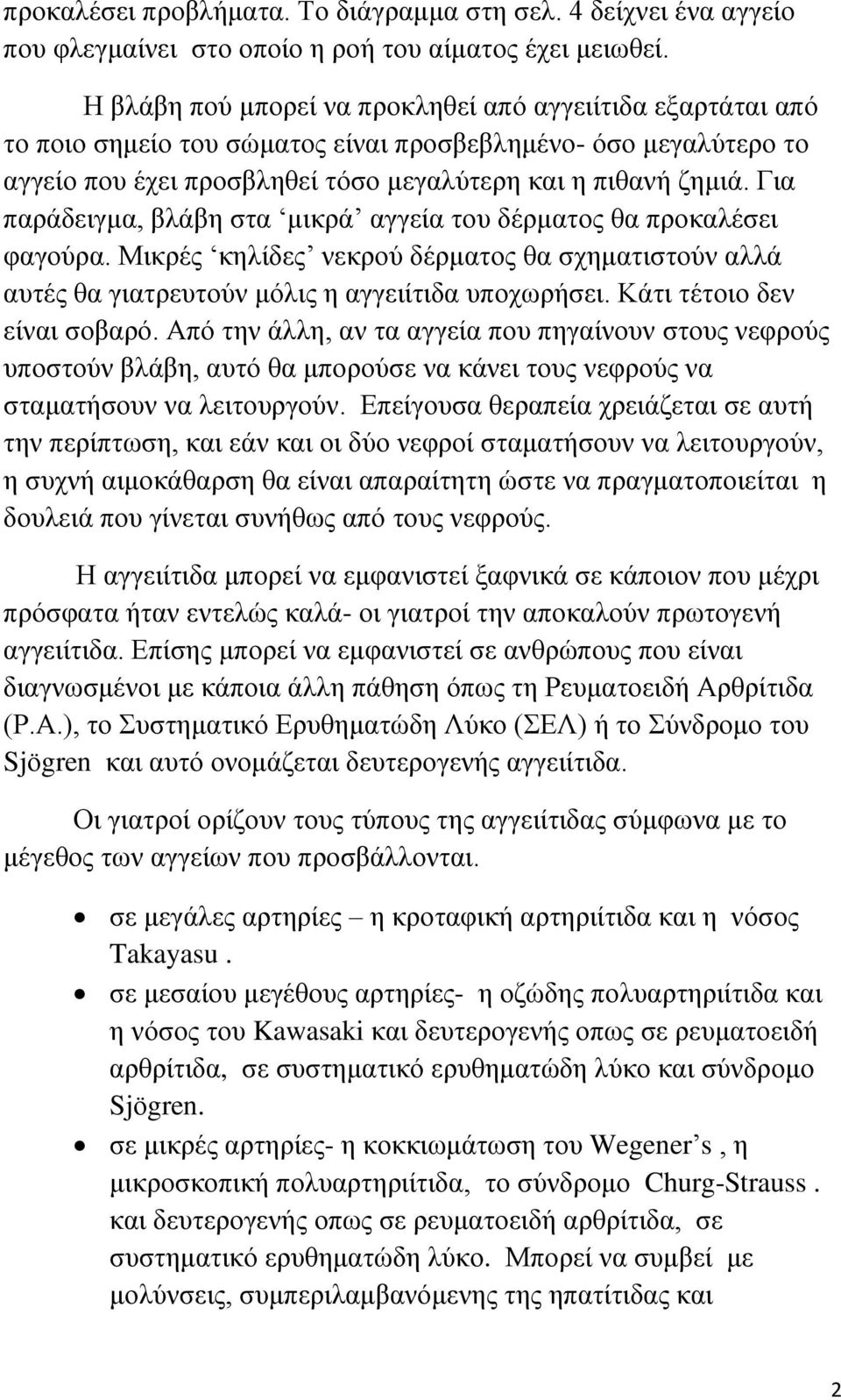 Για παράδειγμα, βλάβη στα μικρά αγγεία του δέρματος θα προκαλέσει φαγούρα. Μικρές κηλίδες νεκρού δέρματος θα σχηματιστούν αλλά αυτές θα γιατρευτούν μόλις η αγγειίτιδα υποχωρήσει.