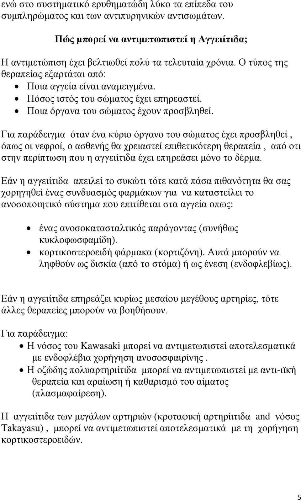 Για παράδειγμα όταν ένα κύριο όργανο του σώματος έχει προσβληθεί, όπως οι νεφροί, ο ασθενής θα χρειαστεί επιθετικότερη θεραπεία, από οτι στην περίπτωση που η αγγειίτιδα έχει επηρεάσει μόνο το δέρμα.