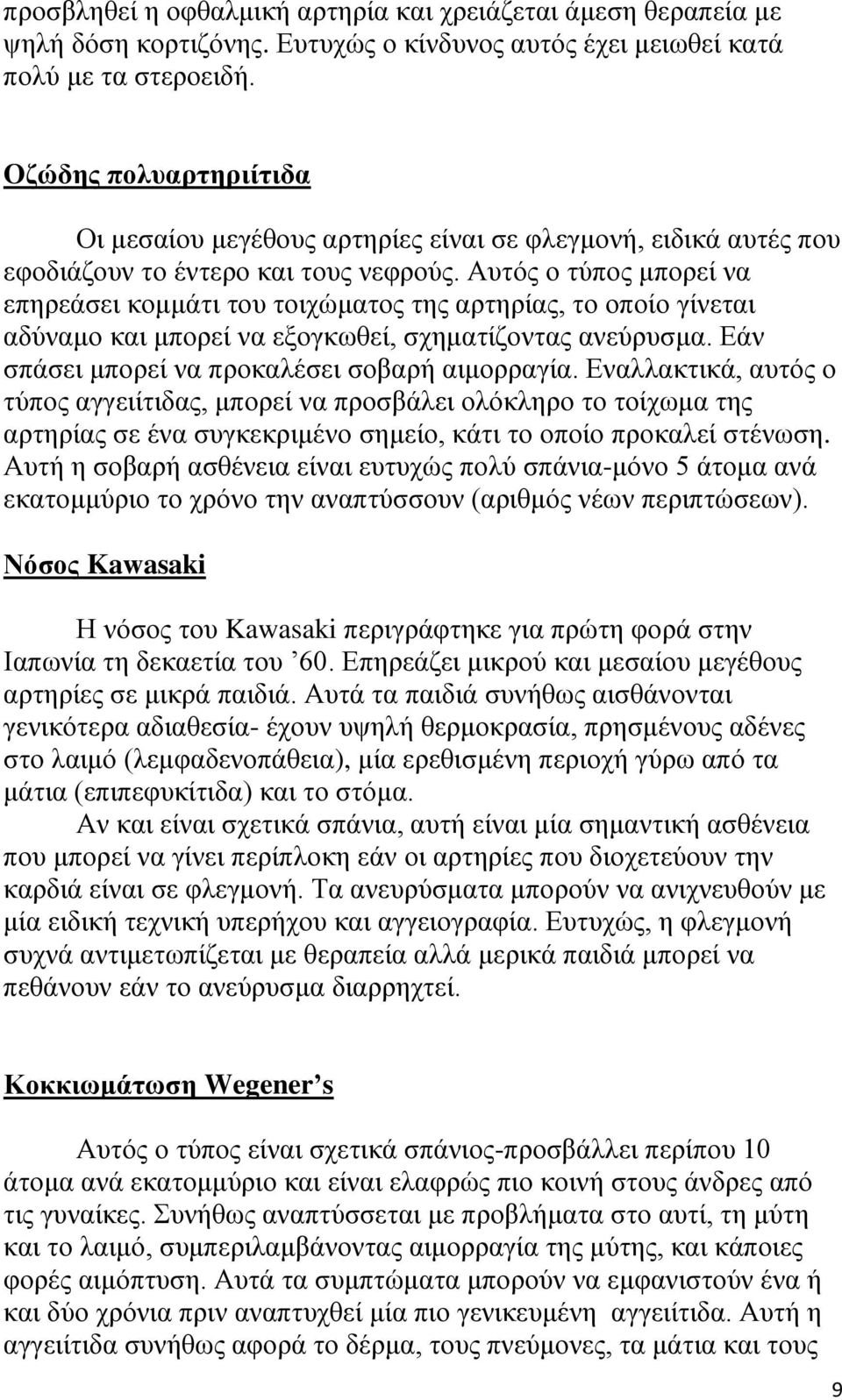 Αυτός ο τύπος μπορεί να επηρεάσει κομμάτι του τοιχώματος της αρτηρίας, το οποίο γίνεται αδύναμο και μπορεί να εξογκωθεί, σχηματίζοντας ανεύρυσμα. Εάν σπάσει μπορεί να προκαλέσει σοβαρή αιμορραγία.