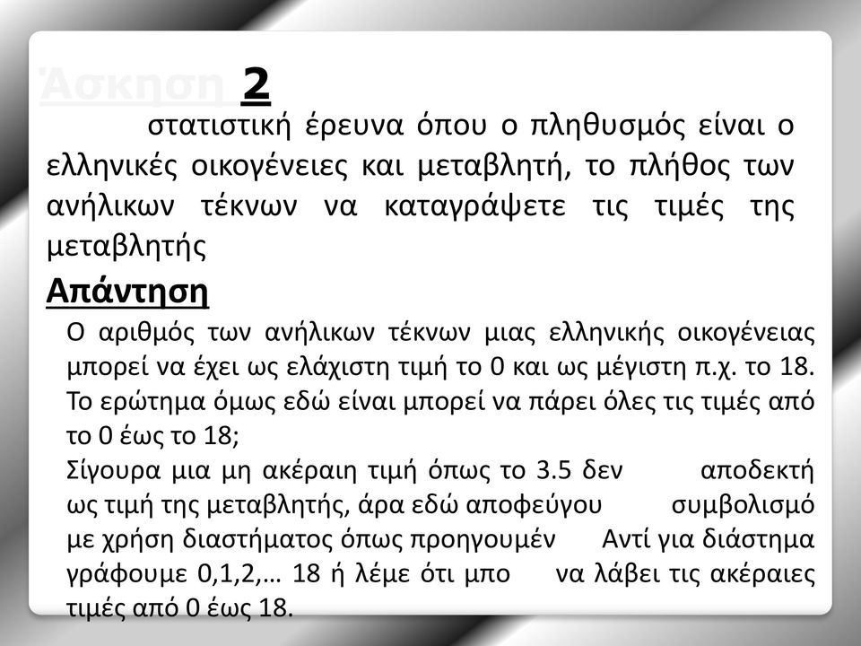 Το ερώτημα όμως εδώ είναι μπορεί να πάρει όλες τις τιμές από το 0 έως το 18; Σίγουρα μια μη ακέραιη τιμή όπως το 3.