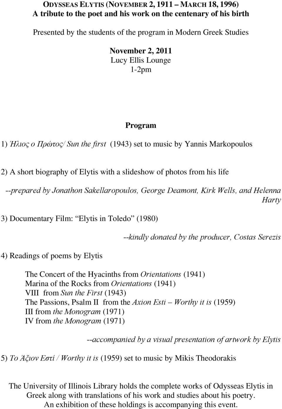 Jonathon Sakellaropoulos, George Deamont, Kirk Wells, and Helenna Harty 3) Documentary Film: Elytis in Toledo (1980) 4) Readings of poems by Elytis --kindly donated by the producer, Costas Serezis