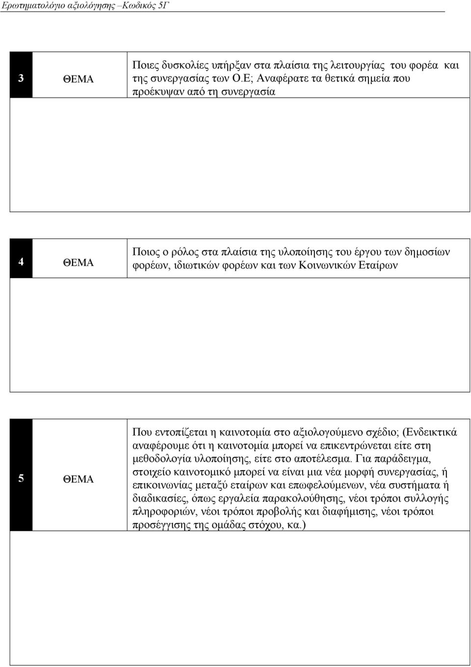 Που εντοπίζεται η καινοτομία στο αξιολογούμενο σχέδιο; (Ενδεικτικά αναφέρουμε ότι η καινοτομία μπορεί να επικεντρώνεται είτε στη μεθοδολογία υλοποίησης, είτε στο αποτέλεσμα.